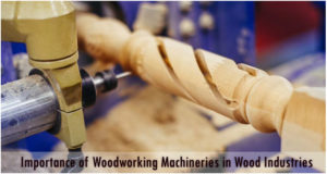 Importance of Woodworking Machineries in Wood Industries